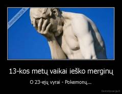 13-kos metų vaikai ieško merginų - O 23-ejų vyrai - Pokemonų...
