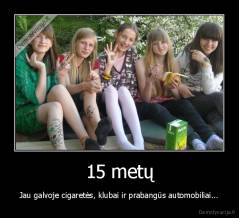 15 metų - Jau galvoje cigaretės, klubai ir prabangūs automobiliai...