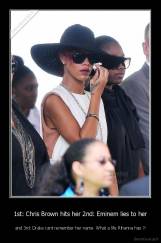1st: Chris Brown hits her 2nd: Eminem lies to her -  and 3rd: Drake cant remember her name  What a life Rihanna has ?!