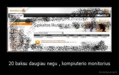 20 baksu daugiau negu , kompiuterio monitorius - 