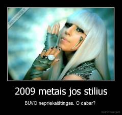 2009 metais jos stilius - BUVO nepriekaištingas. O dabar? 