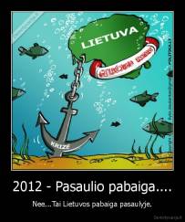 2012 - Pasaulio pabaiga.... - Nee...Tai Lietuvos pabaiga pasaulyje.