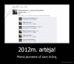 2012m. artėja! - Mama jaunesnė už savo dukrą.