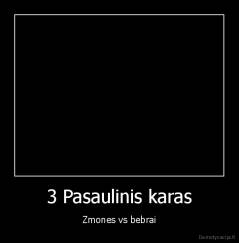 3 Pasaulinis karas - Zmones vs bebrai