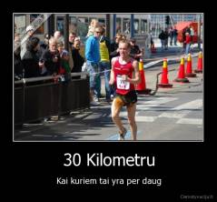 30 Kilometru - Kai kuriem tai yra per daug