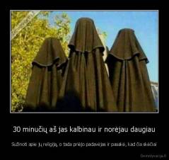 30 minučių aš jas kalbinau ir norėjau daugiau - Sužinoti apie jų religiją, o tada priėjo padavėjas ir pasakė, kad čia skėčiai