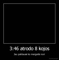 3:46 atrodo 8 kojos - Jau paklausė ko mergaitė nori