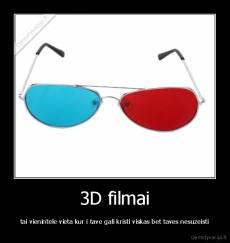 3D filmai - tai vienintele vieta kur i tave gali kristi viskas bet taves nesuzeisti