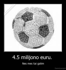 4.5 milijono euru.  - Nes mes tai galim