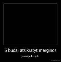 5 budai atsikratyt merginos - juokinga be galo