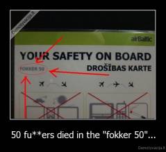 50 fu**ers died in the "fokker 50"... - 