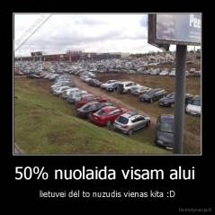 50% nuolaida visam alui  - lietuvei dėl to nuzudis vienas kita :D