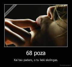 68 poza - Kai tau padaro, o tu lieki skolingas.