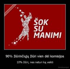 90% žiūrinčiųjų žiūri vien dėl komisijos - 10% žiūri, nes neturi ką veikti