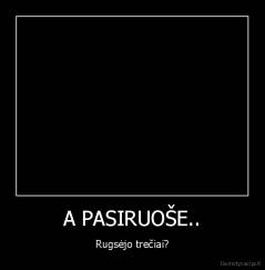 A PASIRUOŠE.. - Rugsėjo trečiai?