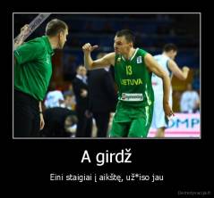 A girdž - Eini staigiai į aikštę, už*iso jau