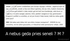 A nebus geda pries seneli ? M ? - 