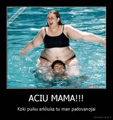 ACIU MAMA!!! - Koki puiku arkliuka tu man padovanojai