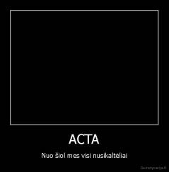 ACTA - Nuo šiol mes visi nusikaltėliai