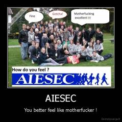 AIESEC - You better feel like motherfucker !