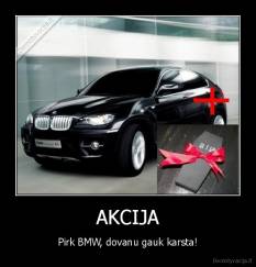 AKCIJA - Pirk BMW, dovanu gauk karsta!
