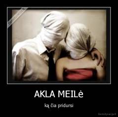 AKLA MEILė - ką čia pridursi
