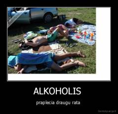 ALKOHOLIS  - praplecia draugu rata 