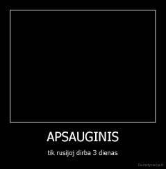 APSAUGINIS - tik rusijoj dirba 3 dienas