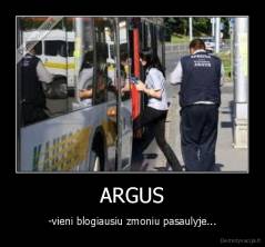 ARGUS - -vieni blogiausiu zmoniu pasaulyje...