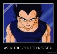 AS JAUCIU VEDZITO ENERGIJA! - 