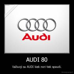AUDI 80 - Važiuoji su AUDI kiek nori tiek spaudi.