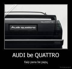 AUDI be QUATTRO - Kaip pana be papų