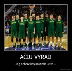 AČIŪ VYRAI! - Jog nebereikės naktimis keltis...