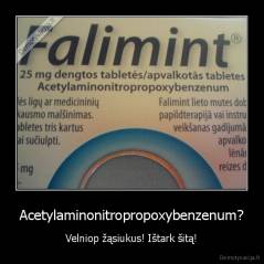 Acetylaminonitropropoxybenzenum? - Velniop žąsiukus! Ištark šitą!