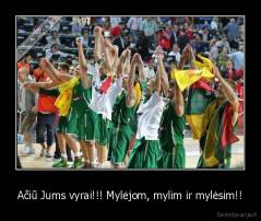 Ačiū Jums vyrai!!! Mylėjom, mylim ir mylėsim!! - 