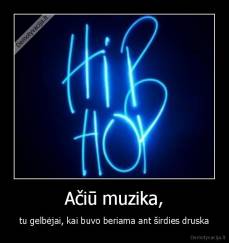 Ačiū muzika, - tu gelbėjai, kai buvo beriama ant širdies druska
