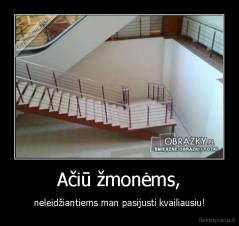 Ačiū žmonėms, - neleidžiantiems man pasijusti kvailiausiu!