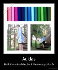 Adidas - Netik Kauno invalidas, bet ir Panevezio paziba :D