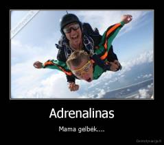 Adrenalinas - Mama gelbėk....