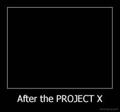 After the PROJECT X - 
