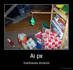 Ai px - Svarbiausia dovanos