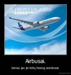 Airbusai. - Geriau jau jie būtų tiesiog autobusai.