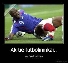 Ak tie futbolininkai.. - amžinai vaidina
