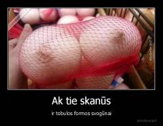 Ak tie skanūs - ir tobulos formos svogūnai