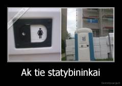 Ak tie statybininkai - 