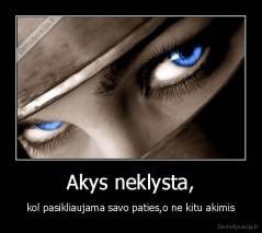 Akys neklysta, - kol pasikliaujama savo paties,o ne kitu akimis