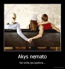 Akys nemato - Kai sirdis jas apakina...