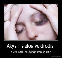 Akys - sielos veidrodis, - o veidrodžių daužymas neša nelaimę