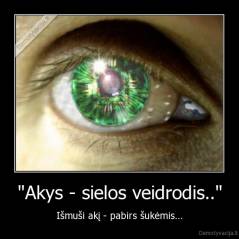 "Akys - sielos veidrodis.." - Išmuši akį - pabirs šukėmis...
