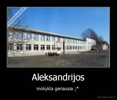 Aleksandrijos - mokykla geriausia ;* 